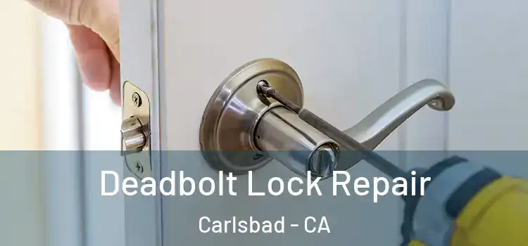  Deadbolt Lock Repair Carlsbad - CA