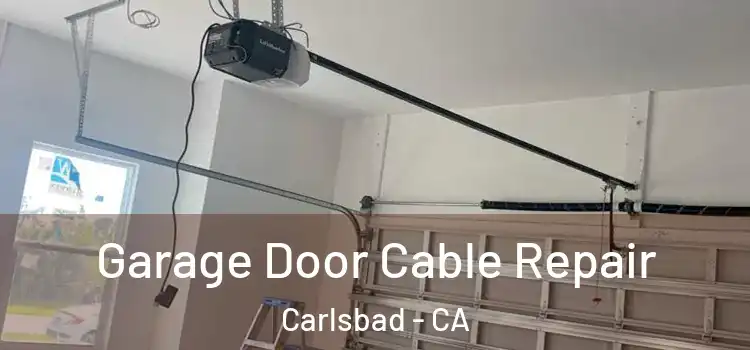  Garage Door Cable Repair Carlsbad - CA