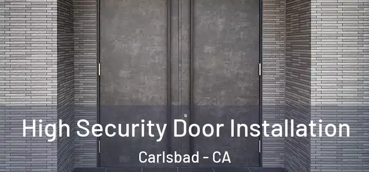  High Security Door Installation Carlsbad - CA